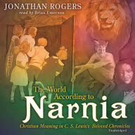 The World According to Narnia: Christian Meanings in C. S. Lewis' Beloved Chronicles