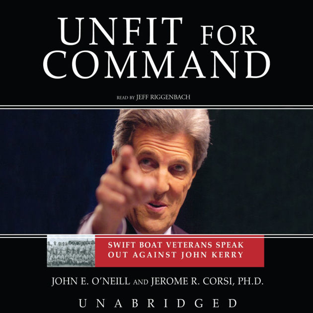 Unfit For Command: Swift Boat Veterans Speak Out Against John Kerry by