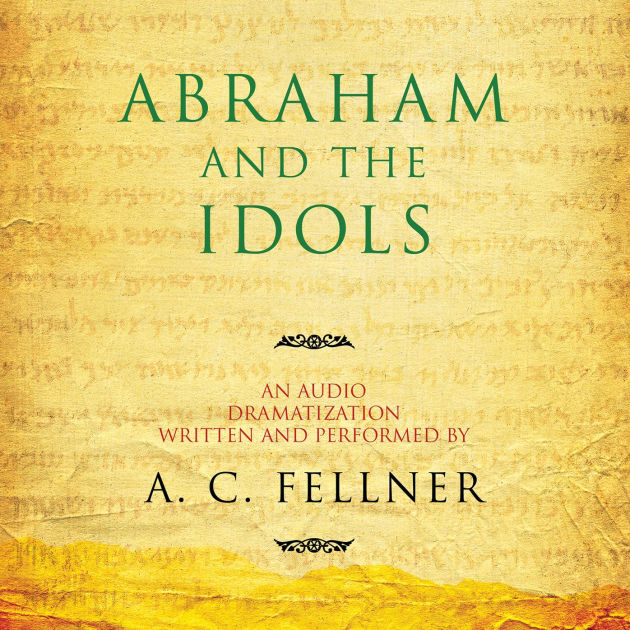 Abraham and the Idols An Audio Dramatization by A.C. Fellner