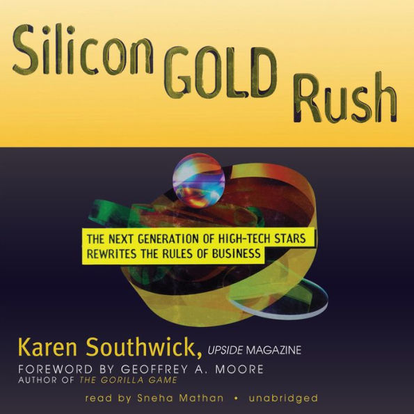 Silicon Gold Rush: The Next Generation of High-Tech Stars Rewrites the Rules of Business