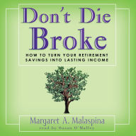 Don't Die Broke: How to Turn Your Retirement Savings into Lasting Income