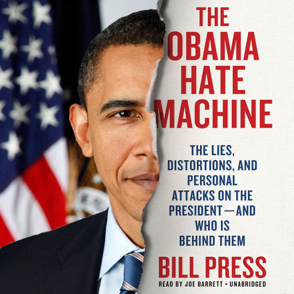 The Obama Hate Machine: The Lies, Distortions, and Personal Attacks on the President-and Who Is behind Them