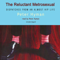 The Reluctant Metrosexual: Dispatches from an Almost Hip Life