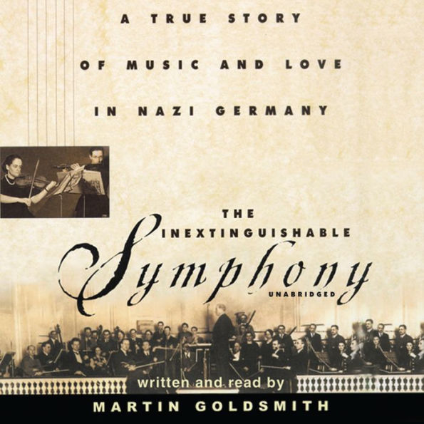 The Inextinguishable Symphony: A True Story of Music and Love in Nazi Germany