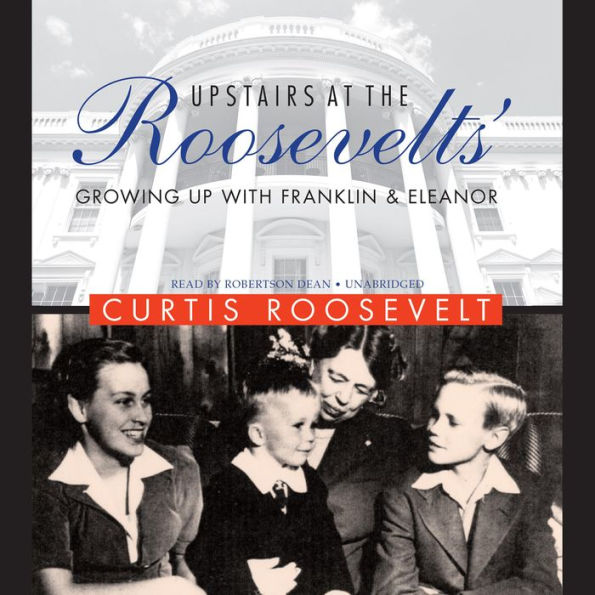 Upstairs at the Roosevelts': Growing Up with Franklin and Eleanor