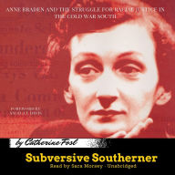 Subversive Southerner: Anne Braden and the Struggle for Racial Justice in the Cold War South