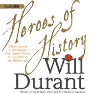 Heroes of History: A Brief History of Civilization from Ancient Times to the Dawn of the Modern Age