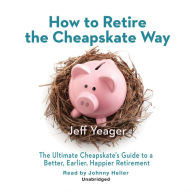 How to Retire the Cheapskate Way: The Ultimate Cheapskate's Guide to a Better, Earlier, Happier Retirement