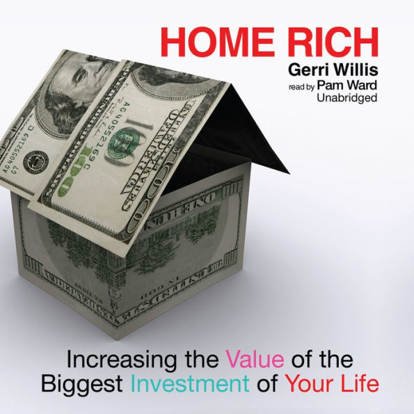 Home Rich: Increasing the Value of the Biggest Investment of Your Life