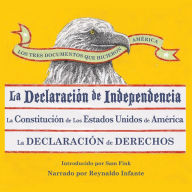 Tres Documentos que Hicieron América, Los: La Declaración de Independencia, La Constitución de los Estados Unidos, y La Carta de Derechos [The Declaration of Independence, The Constitution, and The Bill of Rights]