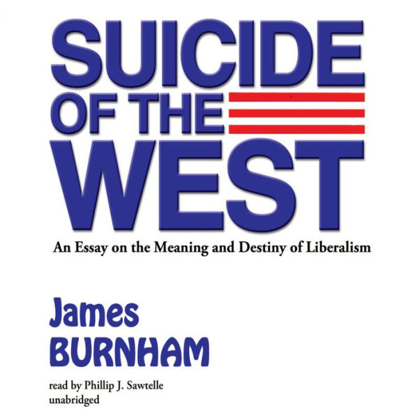 Suicide of the West: An Essay on the Meaning and Destiny of Liberalism