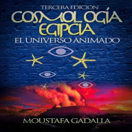 Cosmología Egipcia: El Universo Animado , Tercera Edición