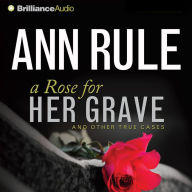 A Rose for Her Grave: And Other True Cases (Ann Rule's Crime Files Series #1)