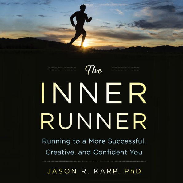 The Inner Runner: Running to a More Successful, Creative, and Confident You