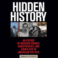 Hidden History: An Exposé of Modern Crimes, Conspiracies, and Cover-Ups in American Politics