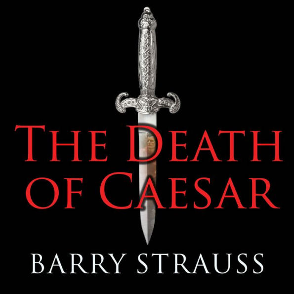 The Death of Caesar: The Story of History's Most Famous Assassination