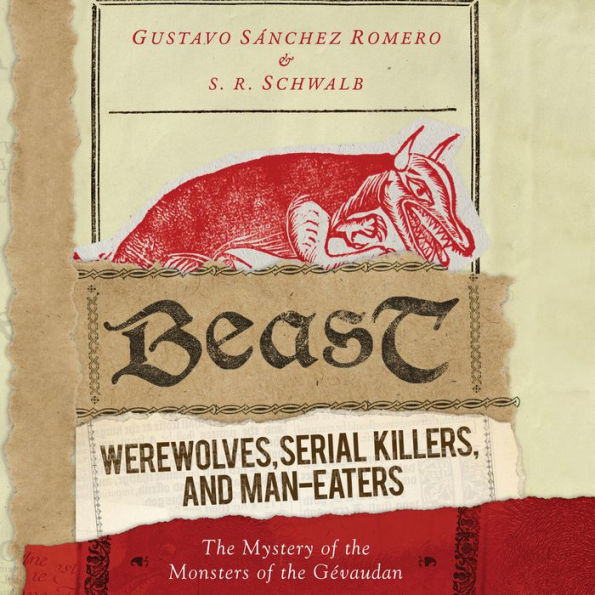 Beast: Werewolves, Serial Killers, and Man-Eaters: The Mystery of the Monsters of the Gévaudan