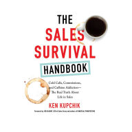 The Sales Survival Handbook: Cold Calls, Commissions, and Caffeine Addiction--The Real Truth About Life in Sales