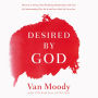 Desired by God: Discover a Strong, Soul-Satisfying Relationship with God by Understanding Who He Is and How Much He Loves You