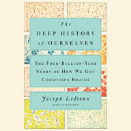 The Deep History of Ourselves: The Four-Billion-Year Story of How We Got Conscious Brains