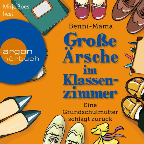 Große Ärsche im Klassenzimmer - Eine Grundschulmutter schlägt zurück (Autorisierte Lesefassung)