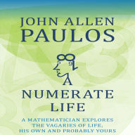 A Numerate Life: A Mathematician Explores the Vagaries of Life, His Own and Probably Yours