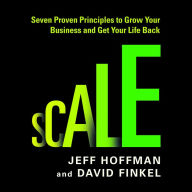 Scale: Seven Proven Principles to Grow Your Business and Get Your Life Back