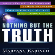 Nothing But the Truth: Secrets From Top Intelligence Experts to Control Conversations and Get the Information You Need