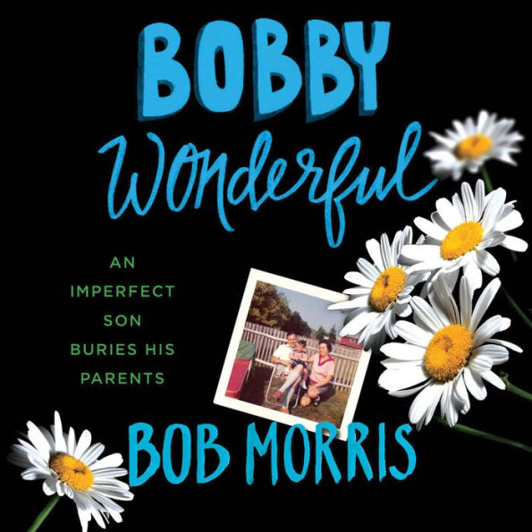 Bobby Wonderful: An Imperfect Son Buries His Parents