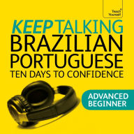 Keep Talking Brazilian Portuguese: 10 Days to Confidence - Advanced Beginner