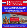 Bite-Sized Russian in Ten Minutes a Day: Begin Speaking Russian Immediately with Easy Bite-Sized Lessons During Your Down Time!