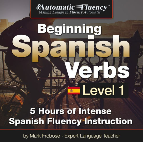 Automatic Fluency® Beginning Spanish Verbs Level I: 5 HOURS OF INTENSE SPANISH FLUENCY INSTRUCTION