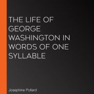 The Life of George Washington in Words of One Syllable