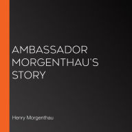 Ambassador Morgenthau's Story