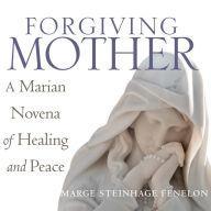 Forgiving Mother: A Marian Novena of Healing and Peace