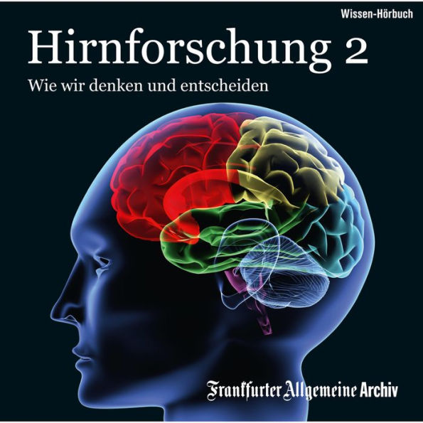 Hirnforschung 2: Wie wir denken und entscheiden