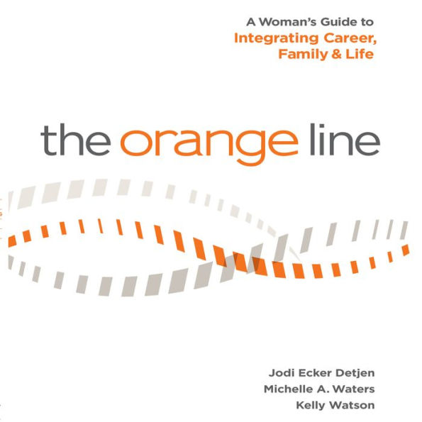 The Orange Line: A Woman's Guide to Integrating Career, Family and Life