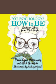Pot Psychology's How to Be: Lowbrow Advice from High People