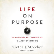 Life on Purpose: How Living for What Matters Most Changes Everything