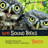 NPR Sound Treks: Birds: Spellbinding Tales of Flight, Feather, and Song