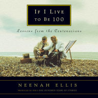 If I Live to Be 100: Lessons from the Centenarians (Abridged)