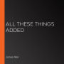 All These Things Added