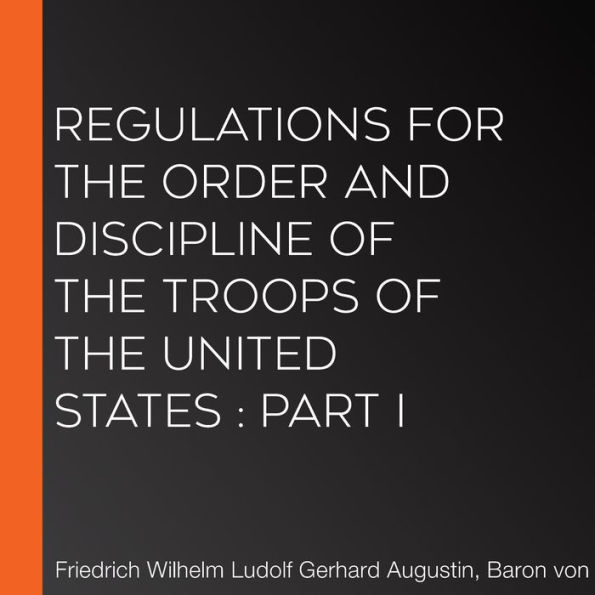 Regulations for the order and discipline of the troops of the United States: part I