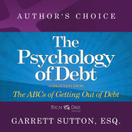 The Psychology of Debt: A Selection from Rich Dad Advisors: The ABCs of Getting Out of Debt