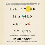 Every Word Is a Bird We Teach to Sing: Encounters with the Mysteries and Meanings of Language