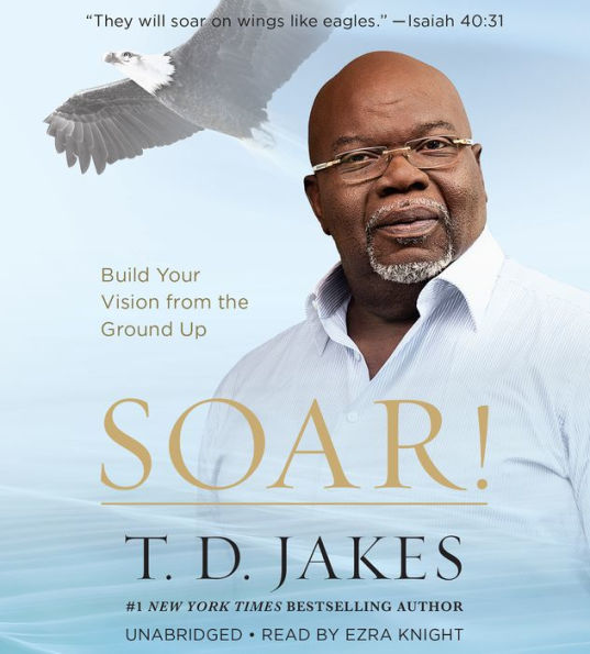 Soar!: Build Your Vision from the Ground Up