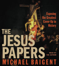 The Jesus Papers: Exposing the Greatest Cover-Up in History (Abridged)