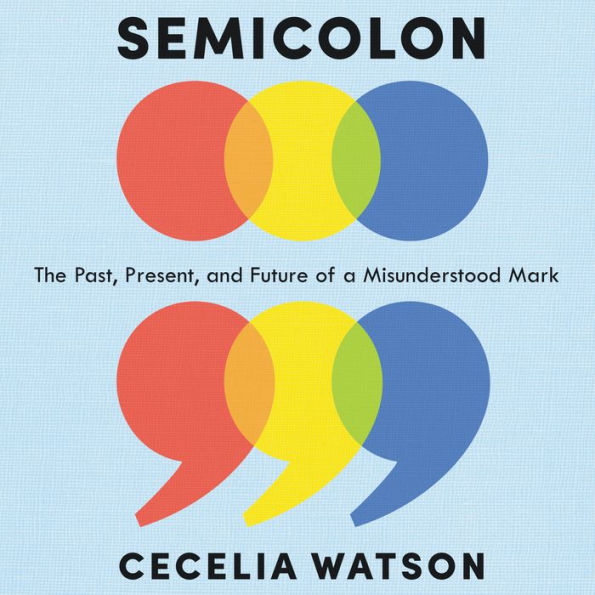 Semicolon: The Past, Present, and Future of a Misunderstood Mark