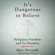 It's Dangerous to Believe: Religious Freedom and Its Enemies