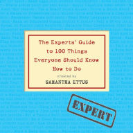 The Experts' Guide to 100 Things Everyone Should Know How to Do